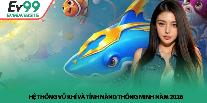 Hệ thống vũ khí và tính năng thông minh năm 2026